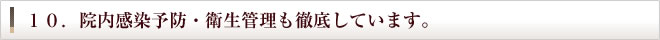 10.院内感染予防・衛生管理も徹底しています。