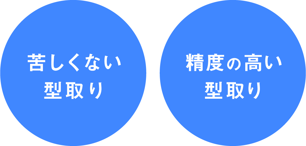 苦しくない型取り/精度の高い型取り